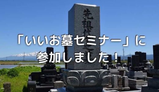 葬儀・お墓で迷う人のための「いいお墓セミナー」に参加しました。