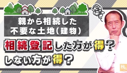 親から相続した不要な土地・建物！相続登記した方が得？しない方が得？ | 国税OB 税理士 秋山清成