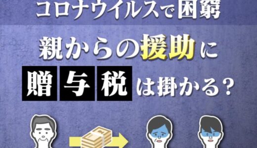 【コロナで困窮】親から生活費・学費・事業資金の援助を受けたら贈与税が掛かるの？ | 国税OB 税理士 秋山清成