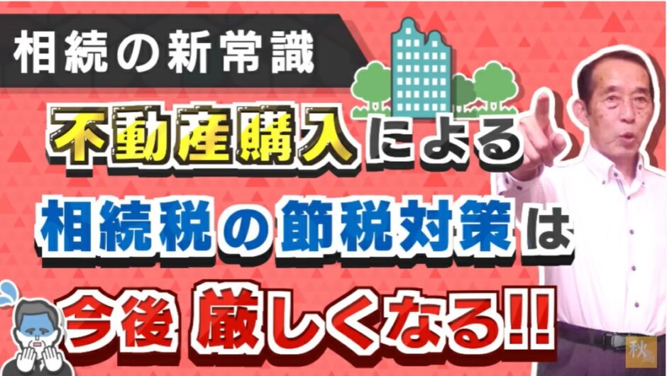 不動産購入による相続税の節税対策は今後厳しくなります