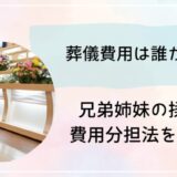 葬儀費用は誰が負担？兄弟姉妹の揉めない費用分担法を徹底解説