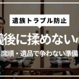 【遺族トラブル防止】葬儀前後に揉めないための心得｜費用・席順・遺品で争わない準備と対策