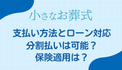 小さなお葬式の支払い方法とローン対応｜分割払いは可能？保険適用は？
