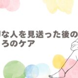 大切な人を見送った後のこころのケア